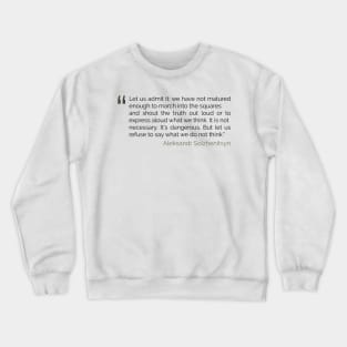 Refuse to say what we do not think Solzhenitsyn Quote Crewneck Sweatshirt